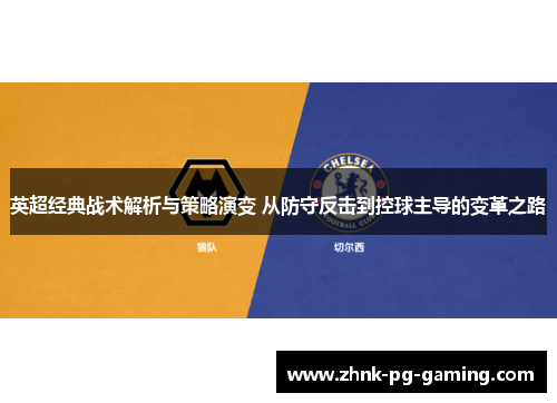 英超经典战术解析与策略演变 从防守反击到控球主导的变革之路 英超经典战术解析与策略演变 从防守反击到控球主导的变革之路