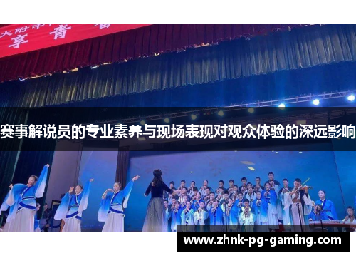 赛事解说员的专业素养与现场表现对观众体验的深远影响 赛事解说员的专业素养与现场表现对观众体验的深远影响