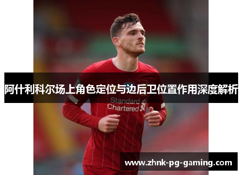 阿什利科尔场上角色定位与边后卫位置作用深度解析