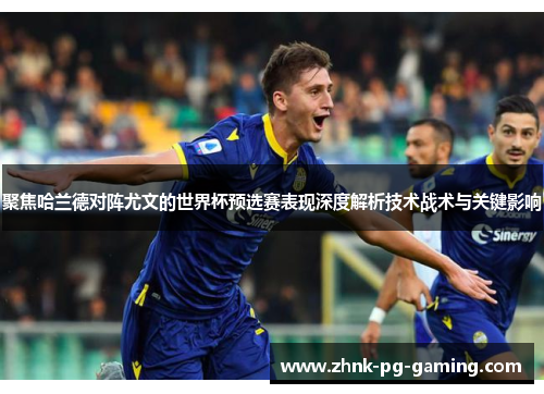 聚焦哈兰德对阵尤文的世界杯预选赛表现深度解析技术战术与关键影响