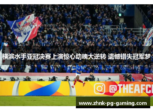 横滨水手亚冠决赛上演惊心动魄大逆转 遗憾错失冠军梦