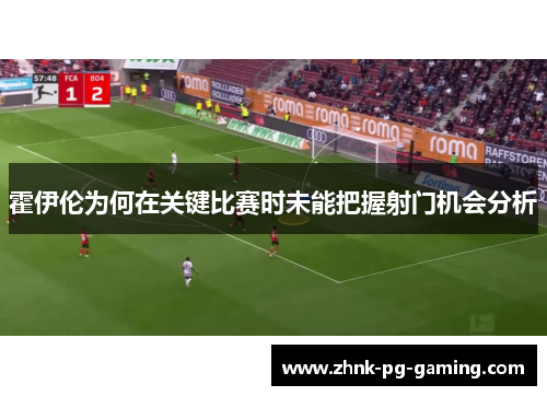 霍伊伦为何在关键比赛时未能把握射门机会分析