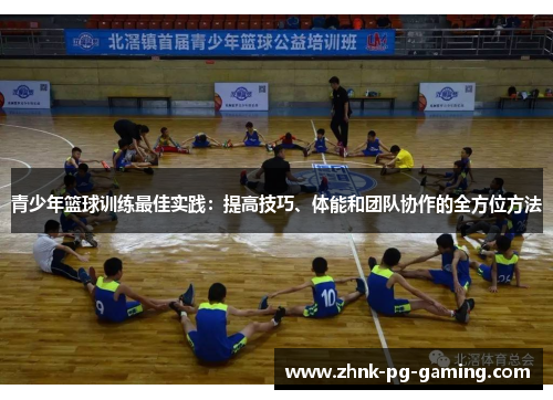 青少年篮球训练最佳实践：提高技巧、体能和团队协作的全方位方法