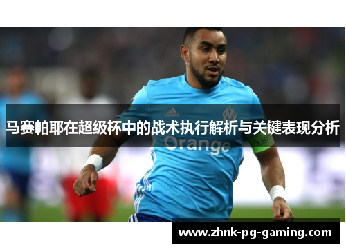 马赛帕耶在超级杯中的战术执行解析与关键表现分析